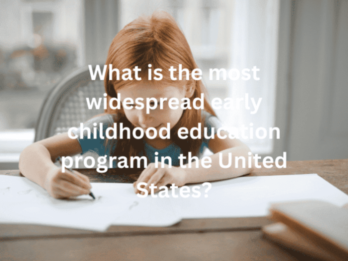 The most widespread early childhood education program in the United States is Head Start The most widespread early childhood education program in the United States is Head Start