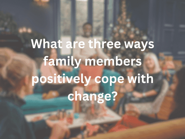 What are three ways family members positively cope with change?