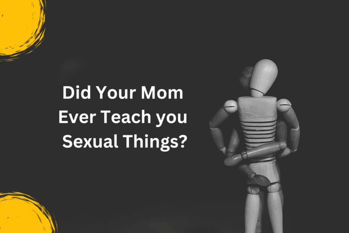 Did Your Mom Ever Teach you Sexual Things?